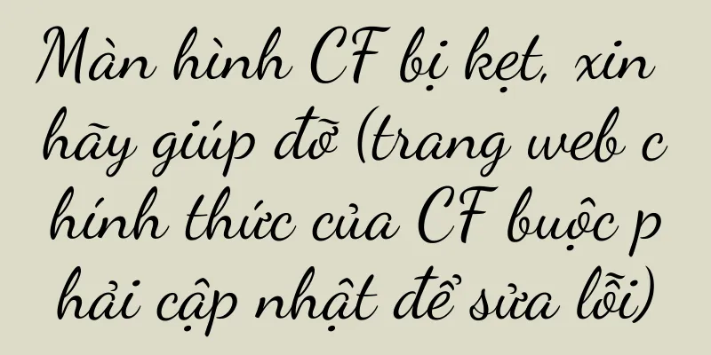 Màn hình CF bị kẹt, xin hãy giúp đỡ (trang web chính thức của CF buộc phải cập nhật để sửa lỗi)