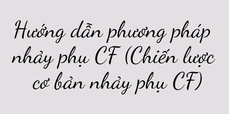 Hướng dẫn phương pháp nhảy phụ CF (Chiến lược cơ bản nhảy phụ CF)