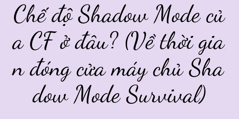 Chế độ Shadow Mode của CF ở đâu? (Về thời gian đóng cửa máy chủ Shadow Mode Survival)