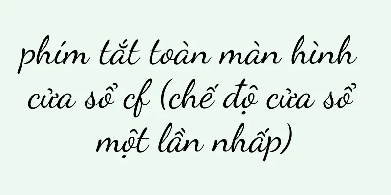 phím tắt toàn màn hình cửa sổ cf (chế độ cửa sổ một lần nhấp)