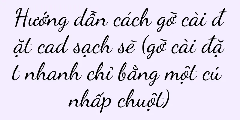 Hướng dẫn cách gỡ cài đặt cad sạch sẽ (gỡ cài đặt nhanh chỉ bằng một cú nhấp chuột)