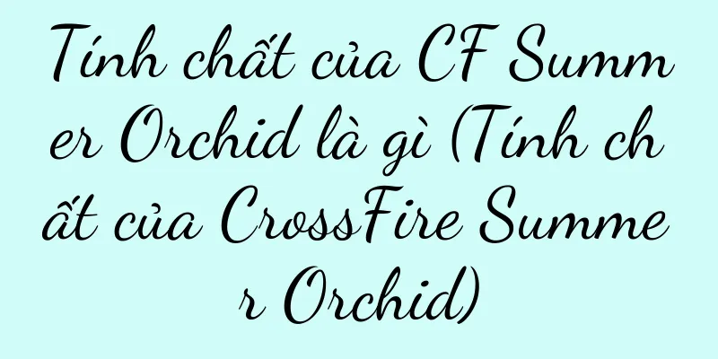 Tính chất của CF Summer Orchid là gì (Tính chất của CrossFire Summer Orchid)