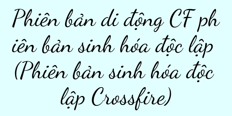 Phiên bản di động CF phiên bản sinh hóa độc lập (Phiên bản sinh hóa độc lập Crossfire)