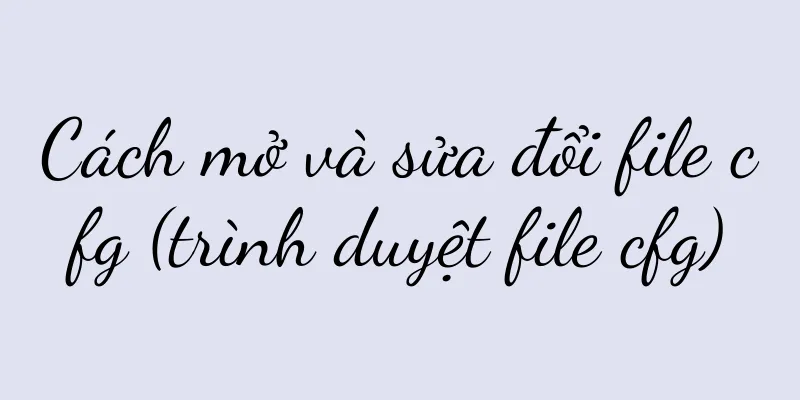 Cách mở và sửa đổi file cfg (trình duyệt file cfg)
