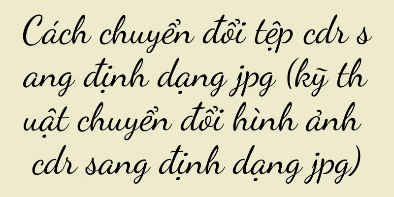 Cách chuyển đổi tệp cdr sang định dạng jpg (kỹ thuật chuyển đổi hình ảnh cdr sang định dạng jpg)