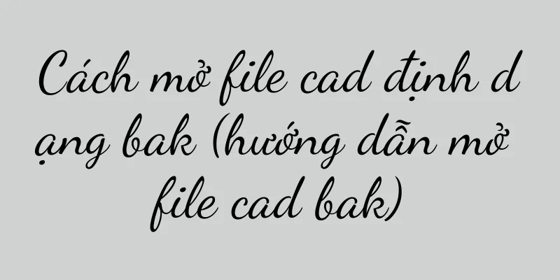 Cách mở file cad định dạng bak (hướng dẫn mở file cad bak)