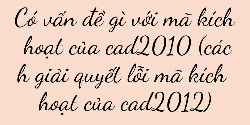 Có vấn đề gì với mã kích hoạt của cad2010 (cách giải quyết lỗi mã kích hoạt của cad2012)