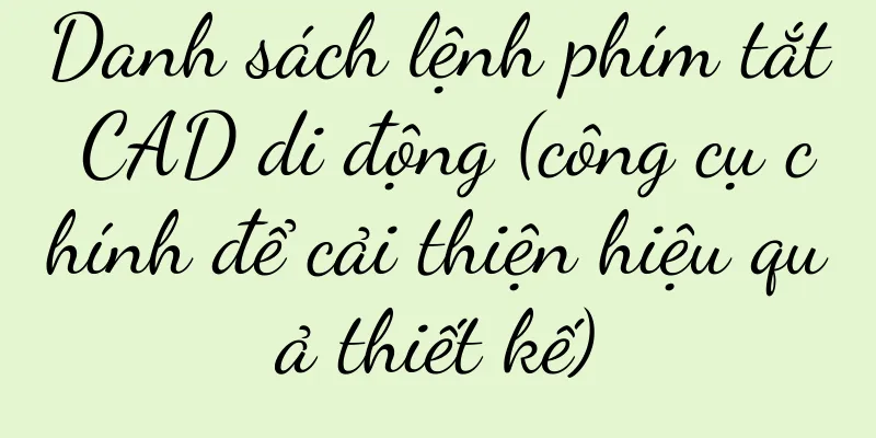 Danh sách lệnh phím tắt CAD di động (công cụ chính để cải thiện hiệu quả thiết kế)
