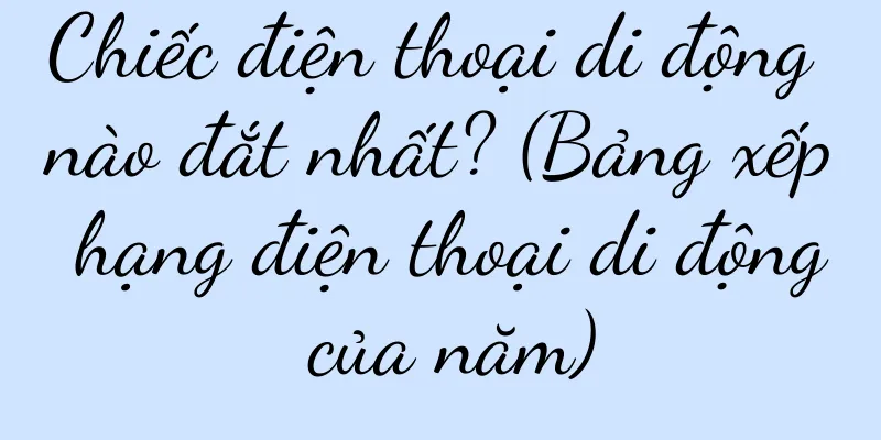 Chiếc điện thoại di động nào đắt nhất? (Bảng xếp hạng điện thoại di động của năm)