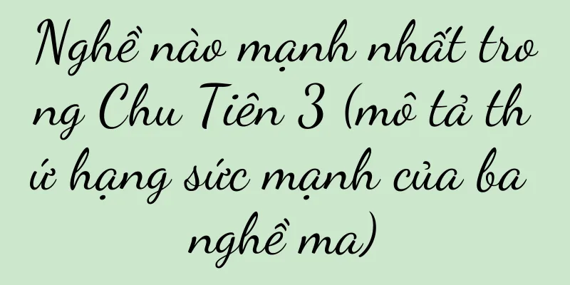 Nghề nào mạnh nhất trong Chu Tiên 3 (mô tả thứ hạng sức mạnh của ba nghề ma)
