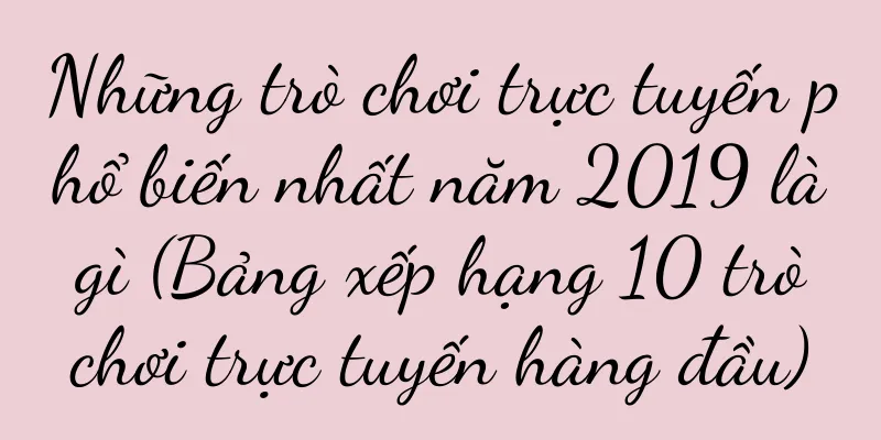 Những trò chơi trực tuyến phổ biến nhất năm 2019 là gì (Bảng xếp hạng 10 trò chơi trực tuyến hàng đầu)