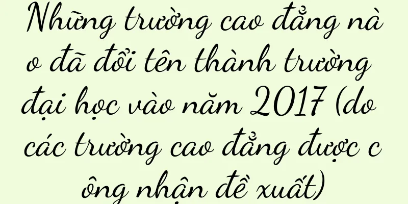 Những trường cao đẳng nào đã đổi tên thành trường đại học vào năm 2017 (do các trường cao đẳng được công nhận đề xuất)