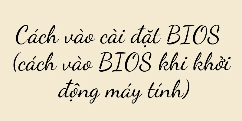 Cách vào cài đặt BIOS (cách vào BIOS khi khởi động máy tính)
