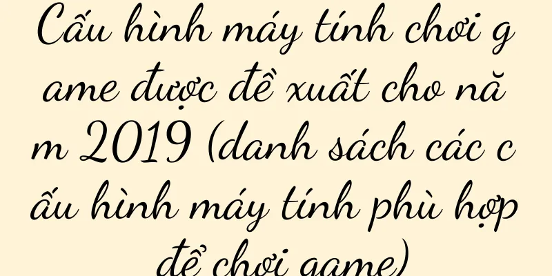 Cấu hình máy tính chơi game được đề xuất cho năm 2019 (danh sách các cấu hình máy tính phù hợp để chơi game)