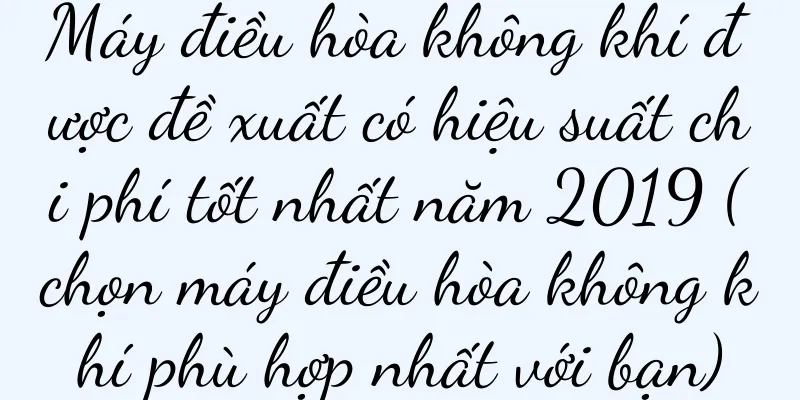 Máy điều hòa không khí được đề xuất có hiệu suất chi phí tốt nhất năm 2019 (chọn máy điều hòa không khí phù hợp nhất với bạn)