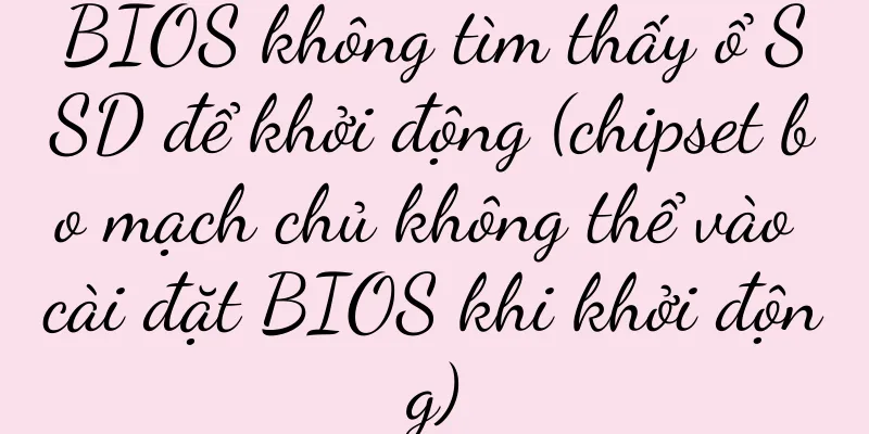 BIOS không tìm thấy ổ SSD để khởi động (chipset bo mạch chủ không thể vào cài đặt BIOS khi khởi động)