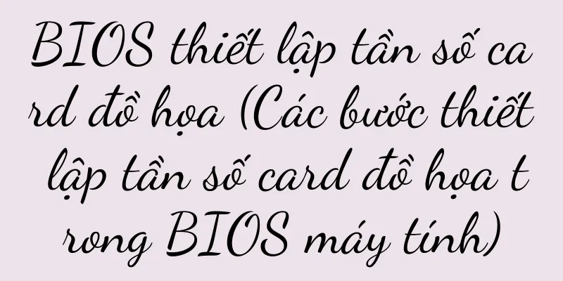 BIOS thiết lập tần số card đồ họa (Các bước thiết lập tần số card đồ họa trong BIOS máy tính)