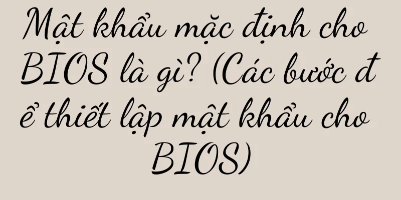 Mật khẩu mặc định cho BIOS là gì? (Các bước để thiết lập mật khẩu cho BIOS)
