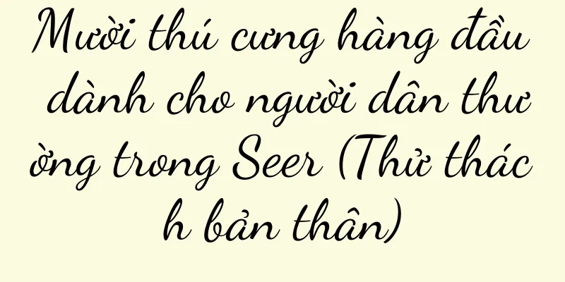 Mười thú cưng hàng đầu dành cho người dân thường trong Seer (Thử thách bản thân)