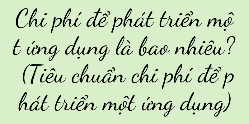 Chi phí để phát triển một ứng dụng là bao nhiêu? (Tiêu chuẩn chi phí để phát triển một ứng dụng)