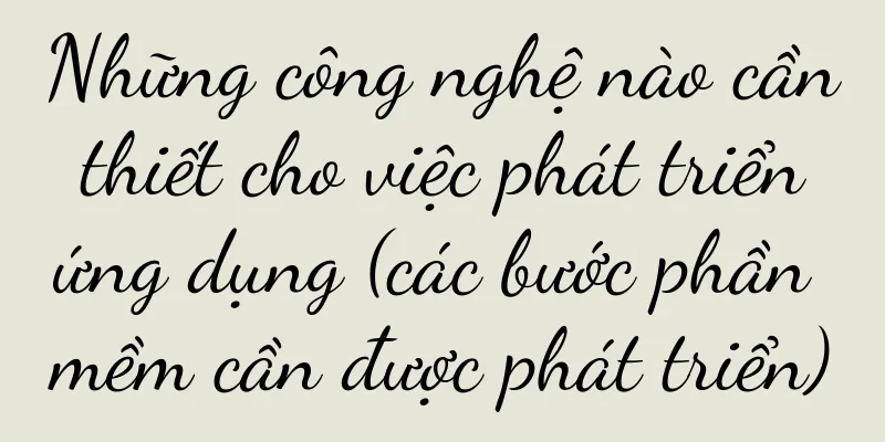 Những công nghệ nào cần thiết cho việc phát triển ứng dụng (các bước phần mềm cần được phát triển)