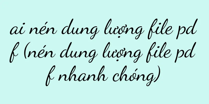 ai nén dung lượng file pdf (nén dung lượng file pdf nhanh chóng)