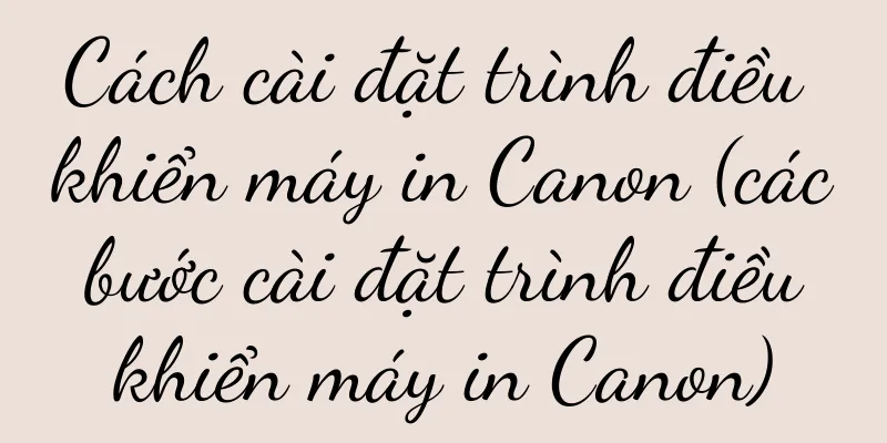 Cách cài đặt trình điều khiển máy in Canon (các bước cài đặt trình điều khiển máy in Canon)