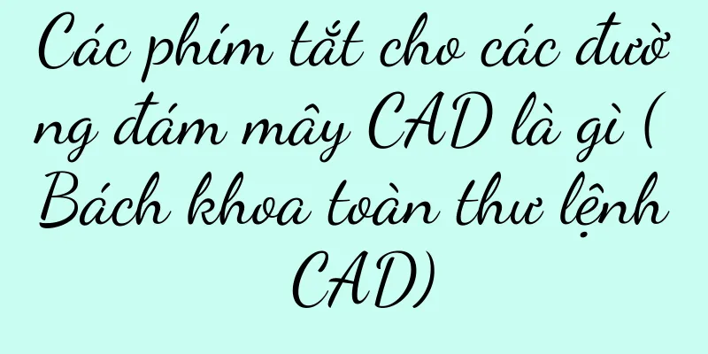 Các phím tắt cho các đường đám mây CAD là gì (Bách khoa toàn thư lệnh CAD)