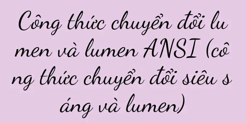 Công thức chuyển đổi lumen và lumen ANSI (công thức chuyển đổi siêu sáng và lumen)
