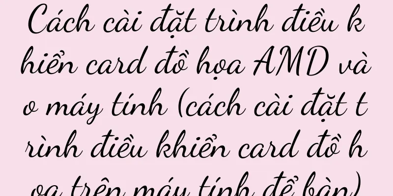 Cách cài đặt trình điều khiển card đồ họa AMD vào máy tính (cách cài đặt trình điều khiển card đồ họa trên máy tính để bàn)