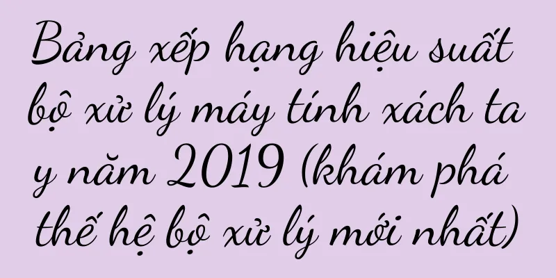Bảng xếp hạng hiệu suất bộ xử lý máy tính xách tay năm 2019 (khám phá thế hệ bộ xử lý mới nhất)