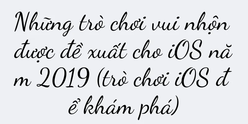 Những trò chơi vui nhộn được đề xuất cho iOS năm 2019 (trò chơi iOS để khám phá)