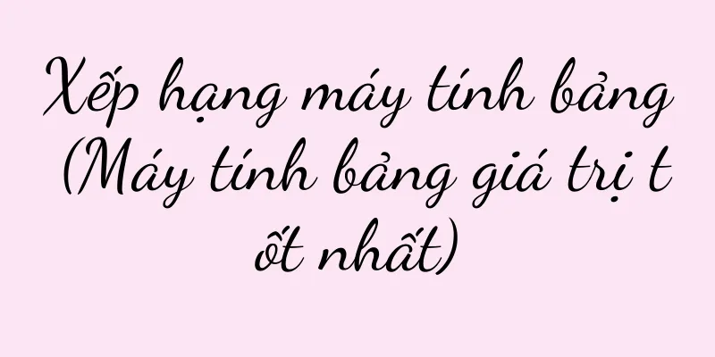 Xếp hạng máy tính bảng (Máy tính bảng giá trị tốt nhất)