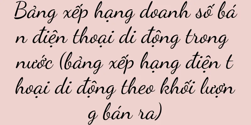 Bảng xếp hạng doanh số bán điện thoại di động trong nước (bảng xếp hạng điện thoại di động theo khối lượng bán ra)