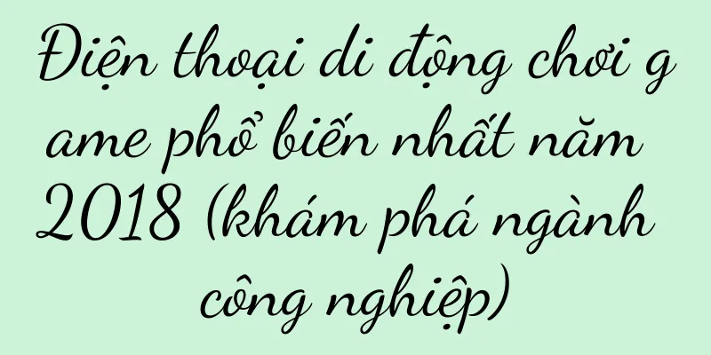 Điện thoại di động chơi game phổ biến nhất năm 2018 (khám phá ngành công nghiệp)