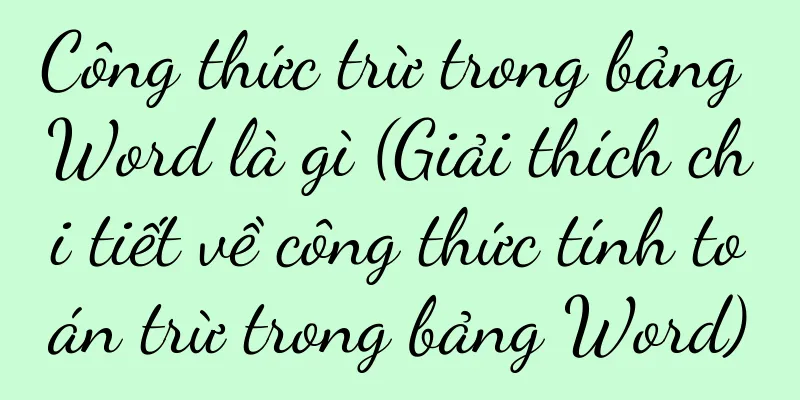 Công thức trừ trong bảng Word là gì (Giải thích chi tiết về công thức tính toán trừ trong bảng Word)
