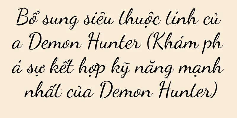 Bổ sung siêu thuộc tính của Demon Hunter (Khám phá sự kết hợp kỹ năng mạnh nhất của Demon Hunter)