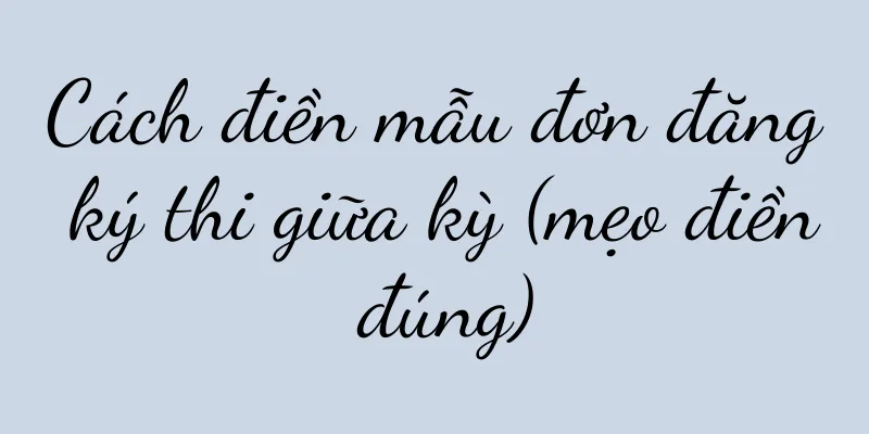 Cách điền mẫu đơn đăng ký thi giữa kỳ (mẹo điền đúng)