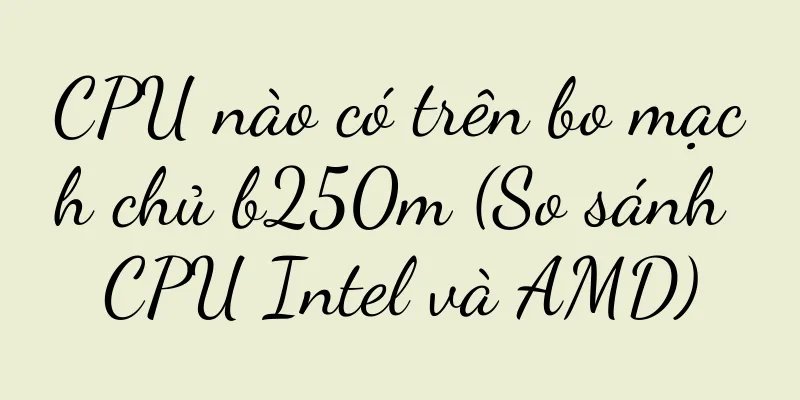 CPU nào có trên bo mạch chủ b250m (So sánh CPU Intel và AMD)