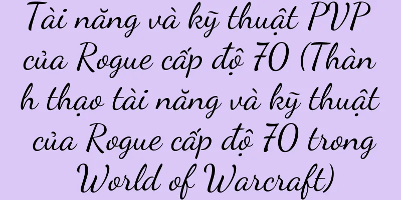 Tài năng và kỹ thuật PVP của Rogue cấp độ 70 (Thành thạo tài năng và kỹ thuật của Rogue cấp độ 70 trong World of Warcraft)