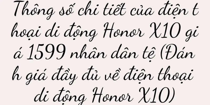 Thông số chi tiết của điện thoại di động Honor X10 giá 1599 nhân dân tệ (Đánh giá đầy đủ về điện thoại di động Honor X10)