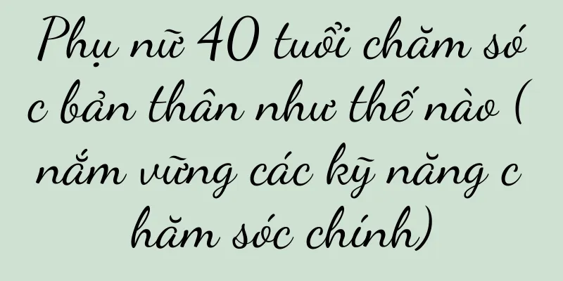 Phụ nữ 40 tuổi chăm sóc bản thân như thế nào (nắm vững các kỹ năng chăm sóc chính)