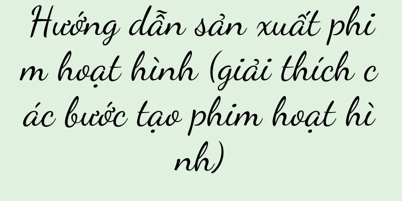 Hướng dẫn sản xuất phim hoạt hình (giải thích các bước tạo phim hoạt hình)