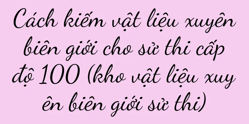 Cách kiếm vật liệu xuyên biên giới cho sử thi cấp độ 100 (kho vật liệu xuyên biên giới sử thi)