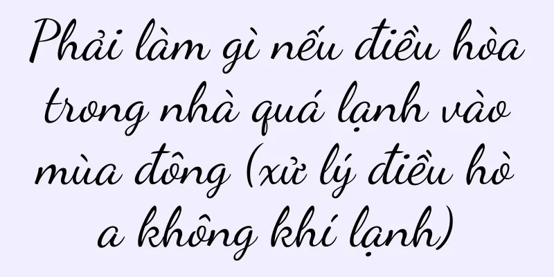 Phải làm gì nếu điều hòa trong nhà quá lạnh vào mùa đông (xử lý điều hòa không khí lạnh)