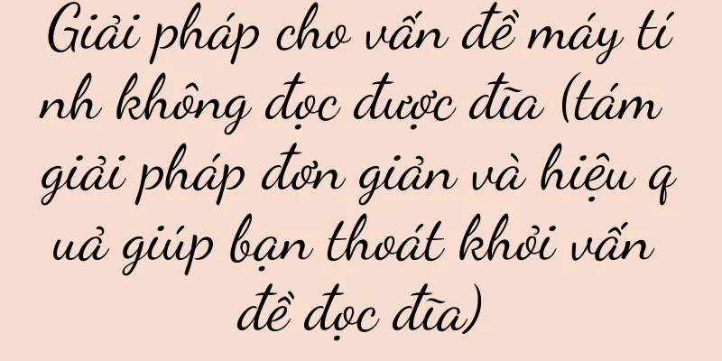 Giải pháp cho vấn đề máy tính không đọc được đĩa (tám giải pháp đơn giản và hiệu quả giúp bạn thoát khỏi vấn đề đọc đĩa)