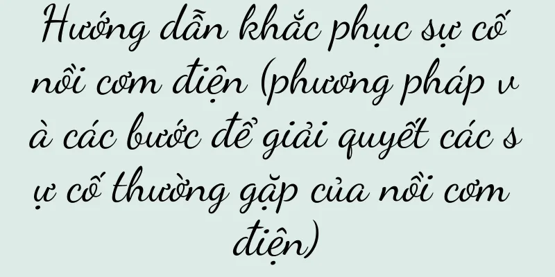 Hướng dẫn khắc phục sự cố nồi cơm điện (phương pháp và các bước để giải quyết các sự cố thường gặp của nồi cơm điện)