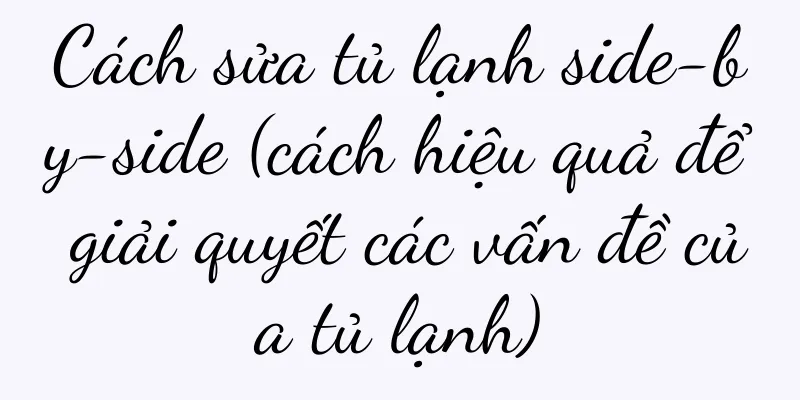 Cách sửa tủ lạnh side-by-side (cách hiệu quả để giải quyết các vấn đề của tủ lạnh)