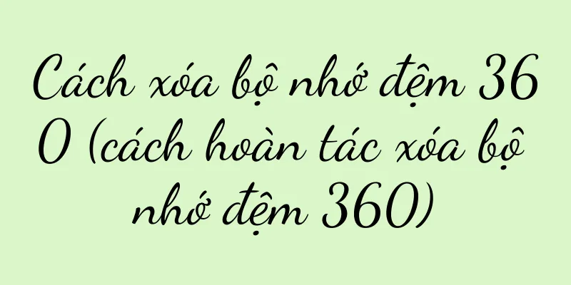 Cách xóa bộ nhớ đệm 360 (cách hoàn tác xóa bộ nhớ đệm 360)