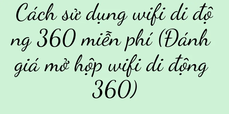 Cách sử dụng wifi di động 360 miễn phí (Đánh giá mở hộp wifi di động 360)